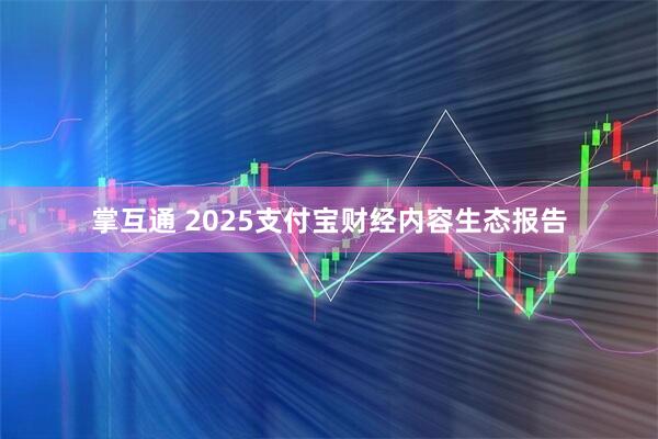 掌互通 2025支付宝财经内容生态报告