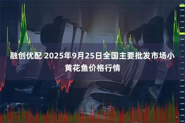 融创优配 2025年9月25日全国主要批发市场小黄花鱼价格行情