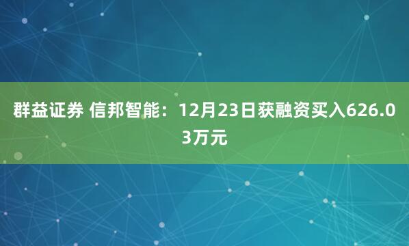 群益证券 信邦智能：12月23日获融资买入626.03万元