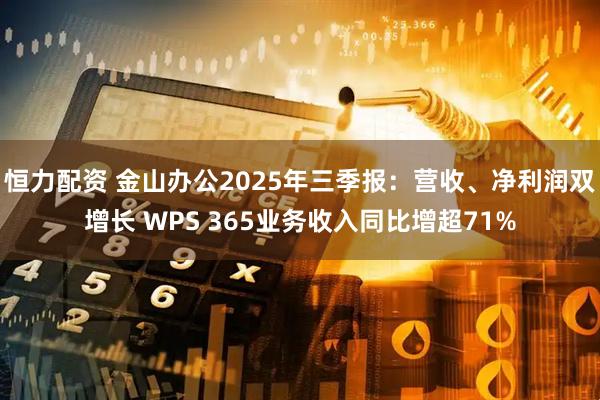 恒力配资 金山办公2025年三季报：营收、净利润双增长 WPS 365业务收入同比增超71%